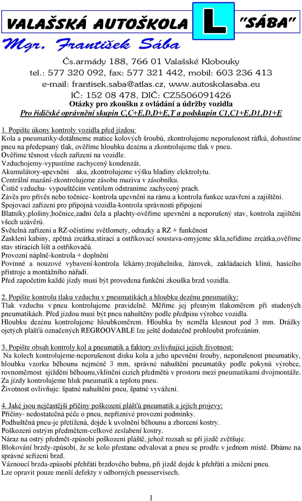 zkontrolujeme tlak v pneu. Ověříme těsnost všech zařízení na vozidle. Vzduchojemy-vypustíme zachycený kondenzát. Akumulátory-upevnění aku, zkontrolujeme výšku hladiny elektrolytu.