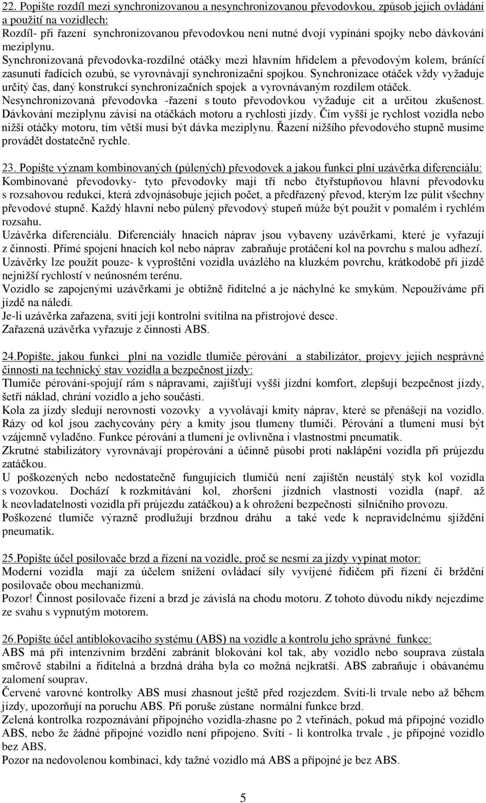 Synchronizace otáček vždy vyžaduje určitý čas, daný konstrukcí synchronizačních spojek a vyrovnávaným rozdílem otáček.