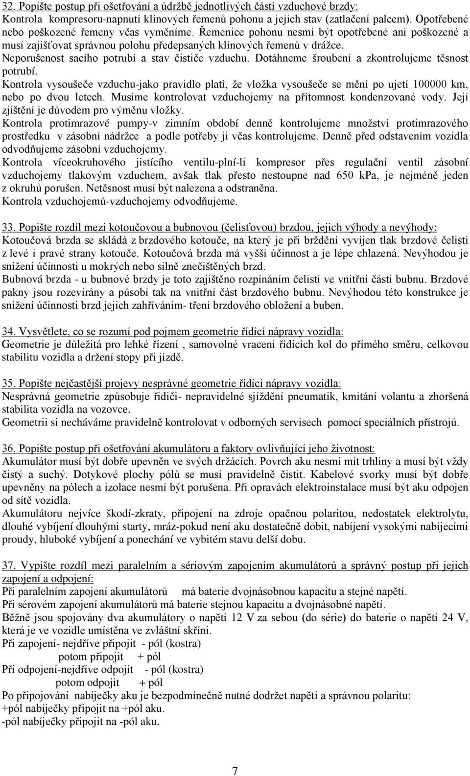 Neporušenost sacího potrubí a stav čističe vzduchu. Dotáhneme šroubení a zkontrolujeme těsnost potrubí.
