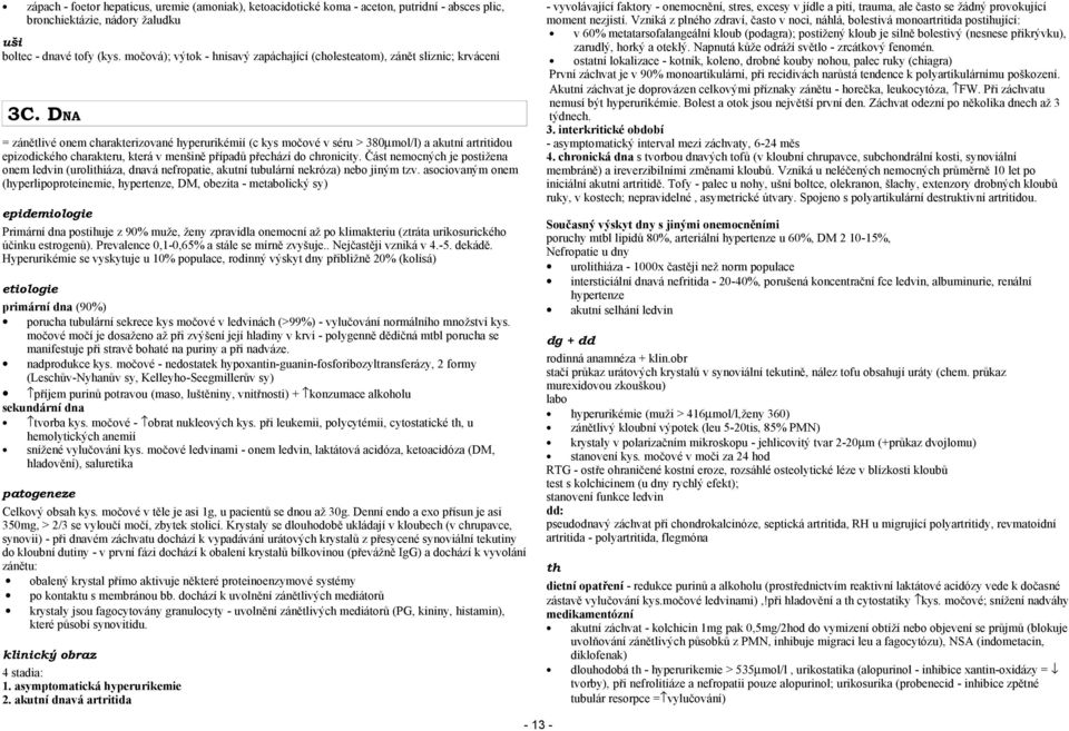 DNA = zánětlivé onem charakterizované hyperurikémií (c kys močové v séru > 380µmol/l) a akutní artritidou epizodického charakteru, která v menšině případů přechází do chronicity.