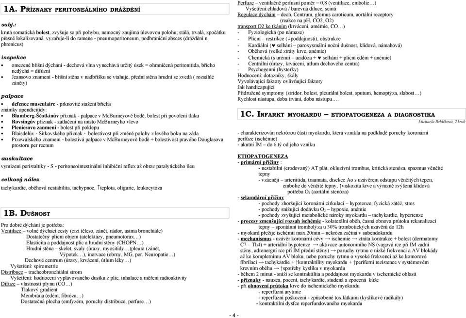 phrenicus) inspekce omezené břišní dýchání - dechová vlna vynechává určitý úsek = ohraničená peritonitida, břicho nedýchá = difúzní Jeansovo znamení - břišní stěna v nadbřišku se vtahuje, přední