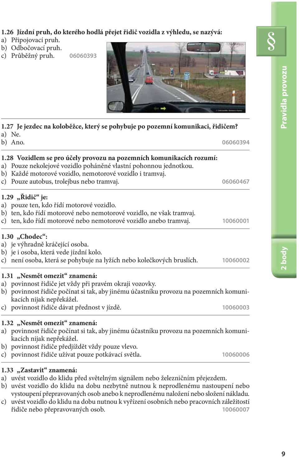 28 Vozidlem se pro účely provozu na pozemních komunikacích rozumí: a) Pouze nekolejové vozidlo poháněné vlastní pohonnou jednotkou. b) Každé motorové vozidlo, nemotorové vozidlo i tramvaj.