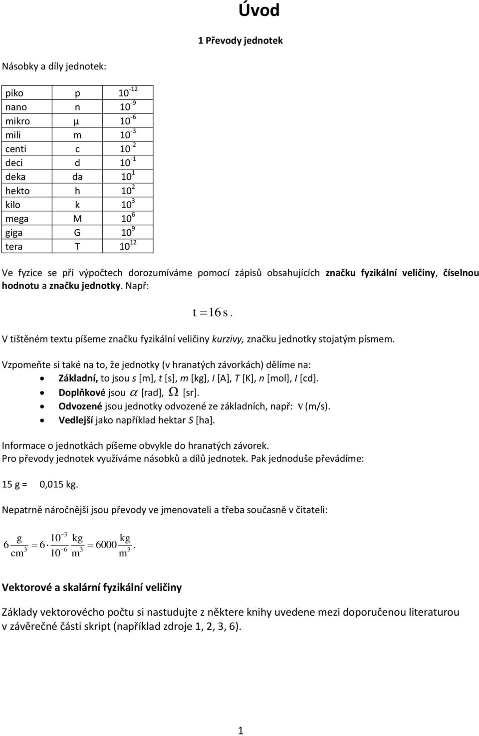 V tištěném textu píšeme značku fyzikální veličiny kurzivy, značku jednotky stojatým písmem.