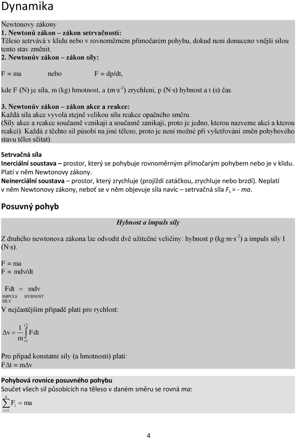 Newtonův zákon zákon akce a reakce: Každá síla akce vyvolá stejně velikou sílu reakce opačného směru.