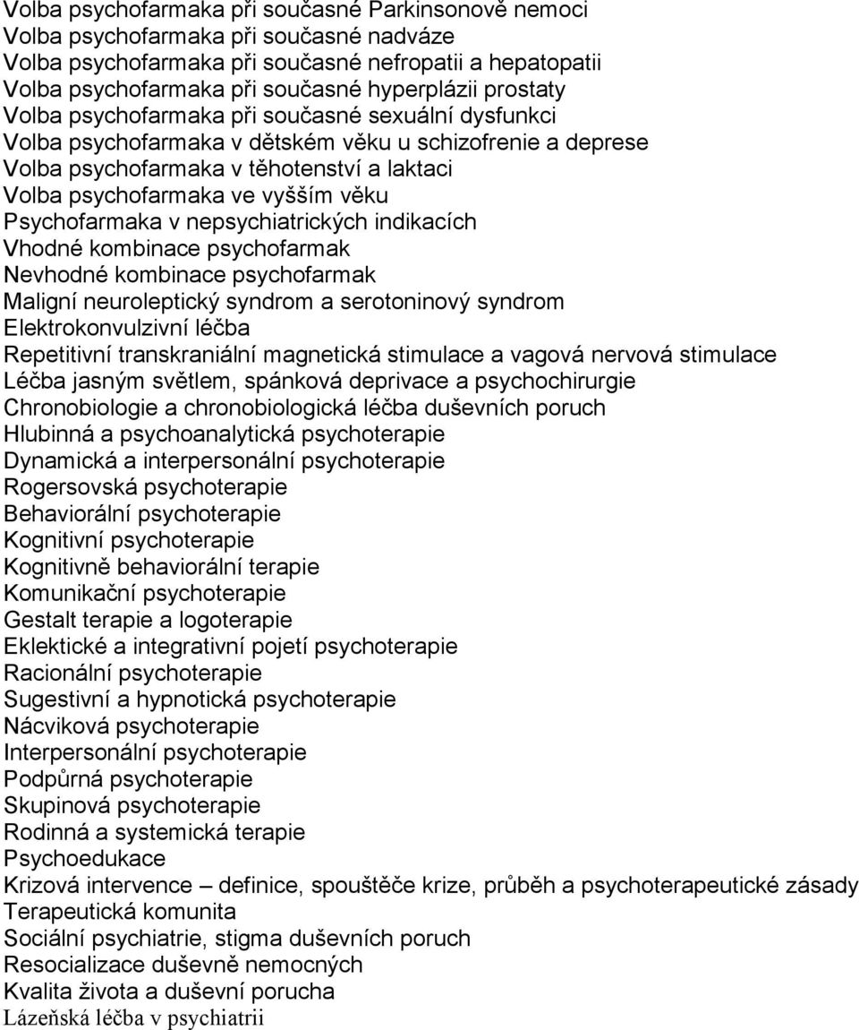 Psychofarmaka v nepsychiatrických indikacích Vhodné kombinace psychofarmak Nevhodné kombinace psychofarmak Maligní neuroleptický syndrom a serotoninový syndrom Elektrokonvulzivní léčba Repetitivní