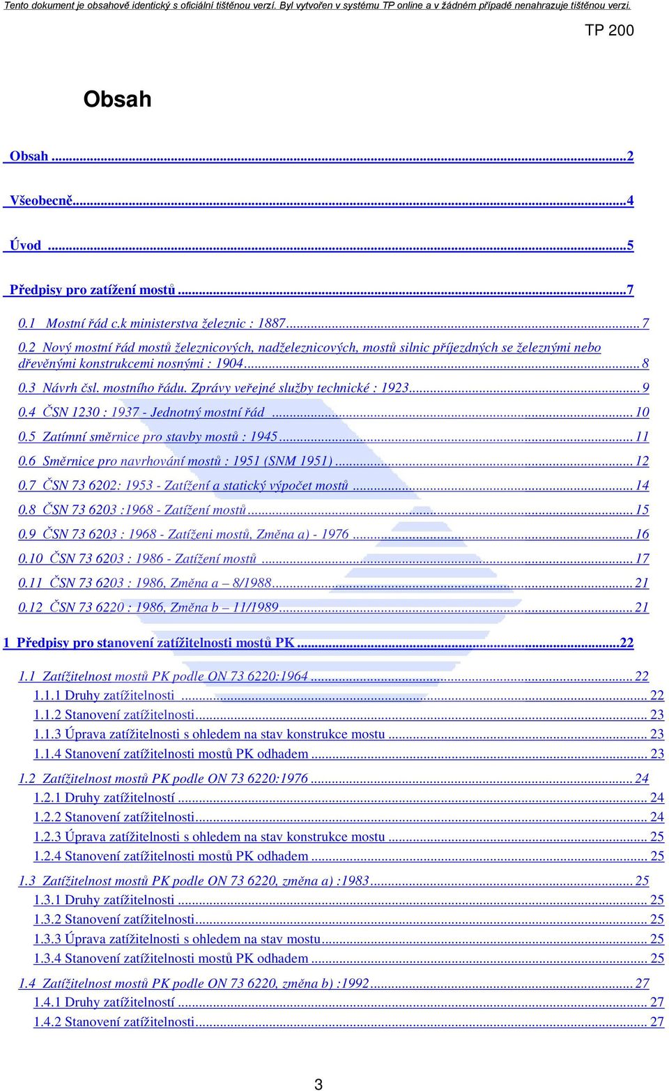 3 Návrh čsl. mostního řádu. Zprávy veřejné služby technické : 1923... 9 0.4 ČSN 1230 : 1937 - Jednotný mostní řád... 10 0.5 Zatímní směrnice pro stavby mostů : 1945... 11 0.
