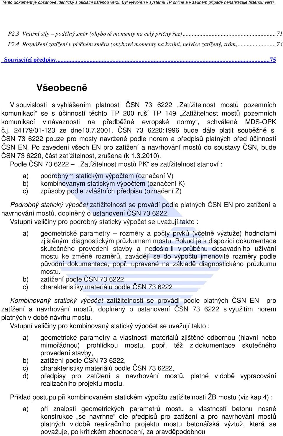 návaznosti na předběžné evropské normy, schválené MDS-OPK č.j. 24179/01-123 ze dne10.7.2001.