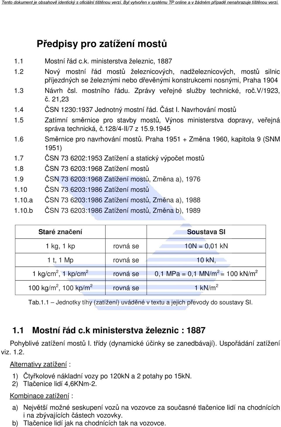 Zprávy veřejné služby technické, roč.v/1923, č. 21,23 1.4 ČSN 1230:1937 Jednotný mostní řád. Část I. Navrhování mostů 1.