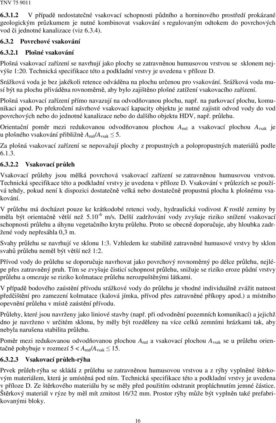 kanalizace (viz 6.3.4). 6.3.2 Povrchové vsakování 6.3.2.1 Plošné vsakování Plošná vsakovací zařízení se navrhují jako plochy se zatravněnou humusovou vrstvou se sklonem nejvýše 1:20.