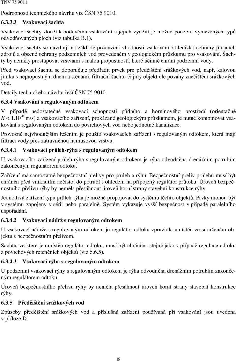 Vsakovací šachty se navrhují na základě posouzení vhodnosti vsakování z hlediska ochrany jímacích zdrojů a obecné ochrany podzemních vod provedeném v geologickém průzkumu pro vsakování.