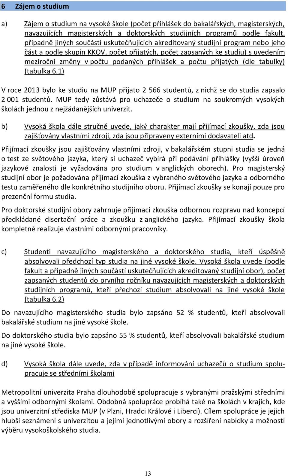 přijatých (dle tabulky) (tabulka 6.1) V roce 2013 bylo ke studiu na MUP přijato 2 566 studentů, z nichž se do studia zapsalo 2 001 studentů.