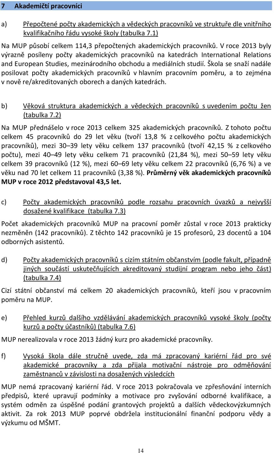 V roce 2013 byly výrazně posíleny počty akademických pracovníků na katedrách International Relations and European Studies, mezinárodního obchodu a mediálních studií.