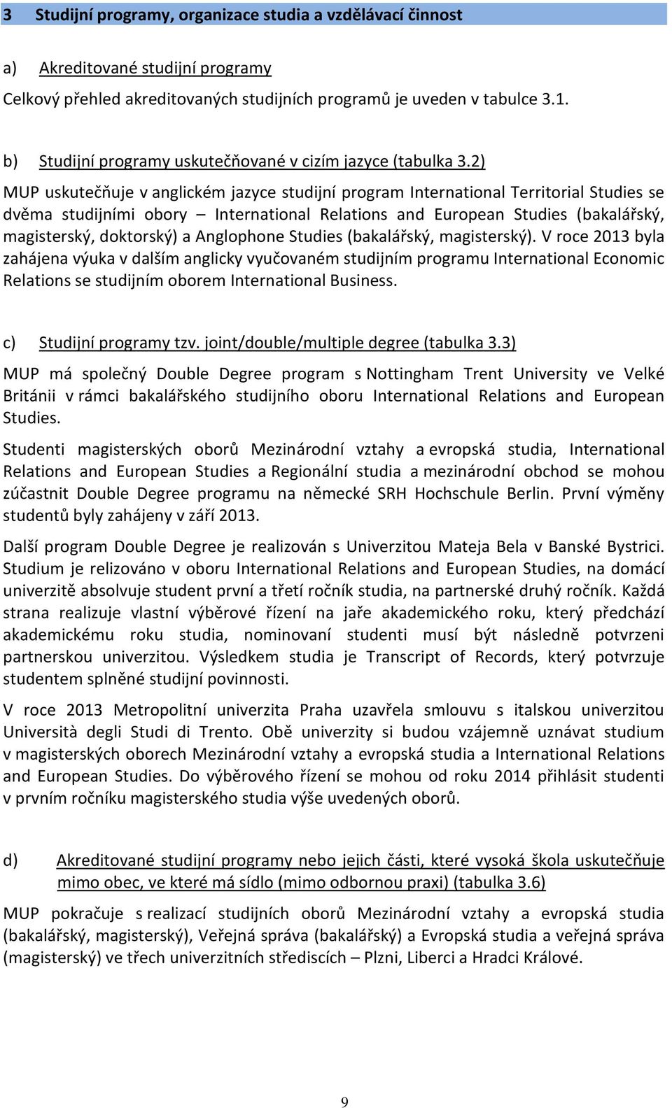 2) MUP uskutečňuje v anglickém jazyce studijní program International Territorial Studies se dvěma studijními obory International Relations and European Studies (bakalářský, magisterský, doktorský) a