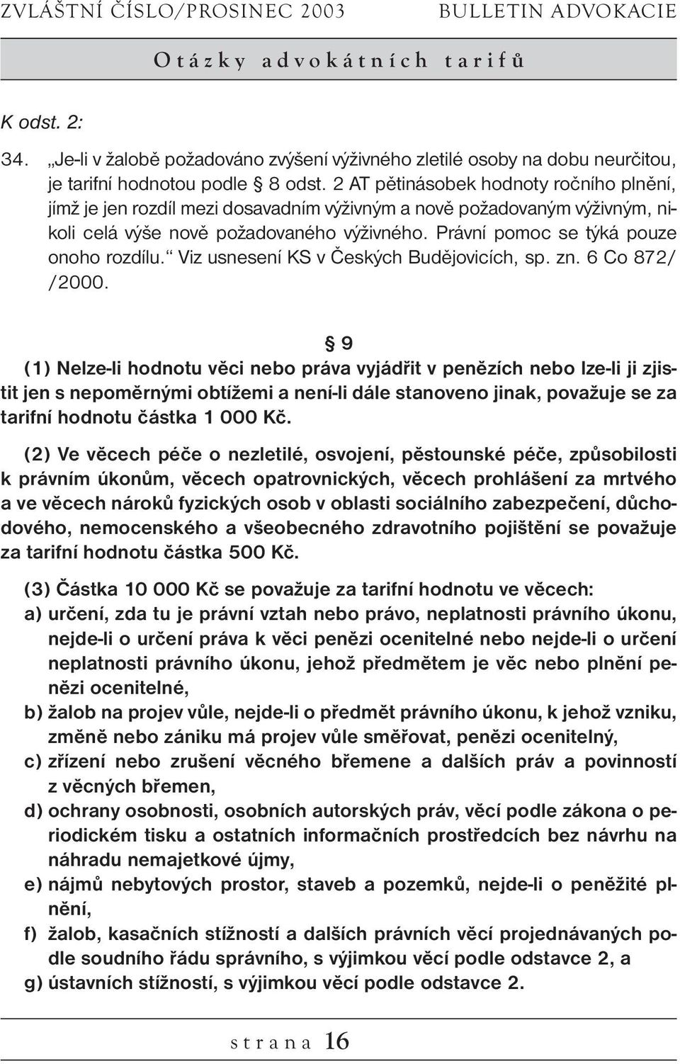 Právní pomoc se týká pouze onoho rozdílu. Viz usnesení KS v Českých Budějovicích, sp. zn. 6 Co 872/ /2000.