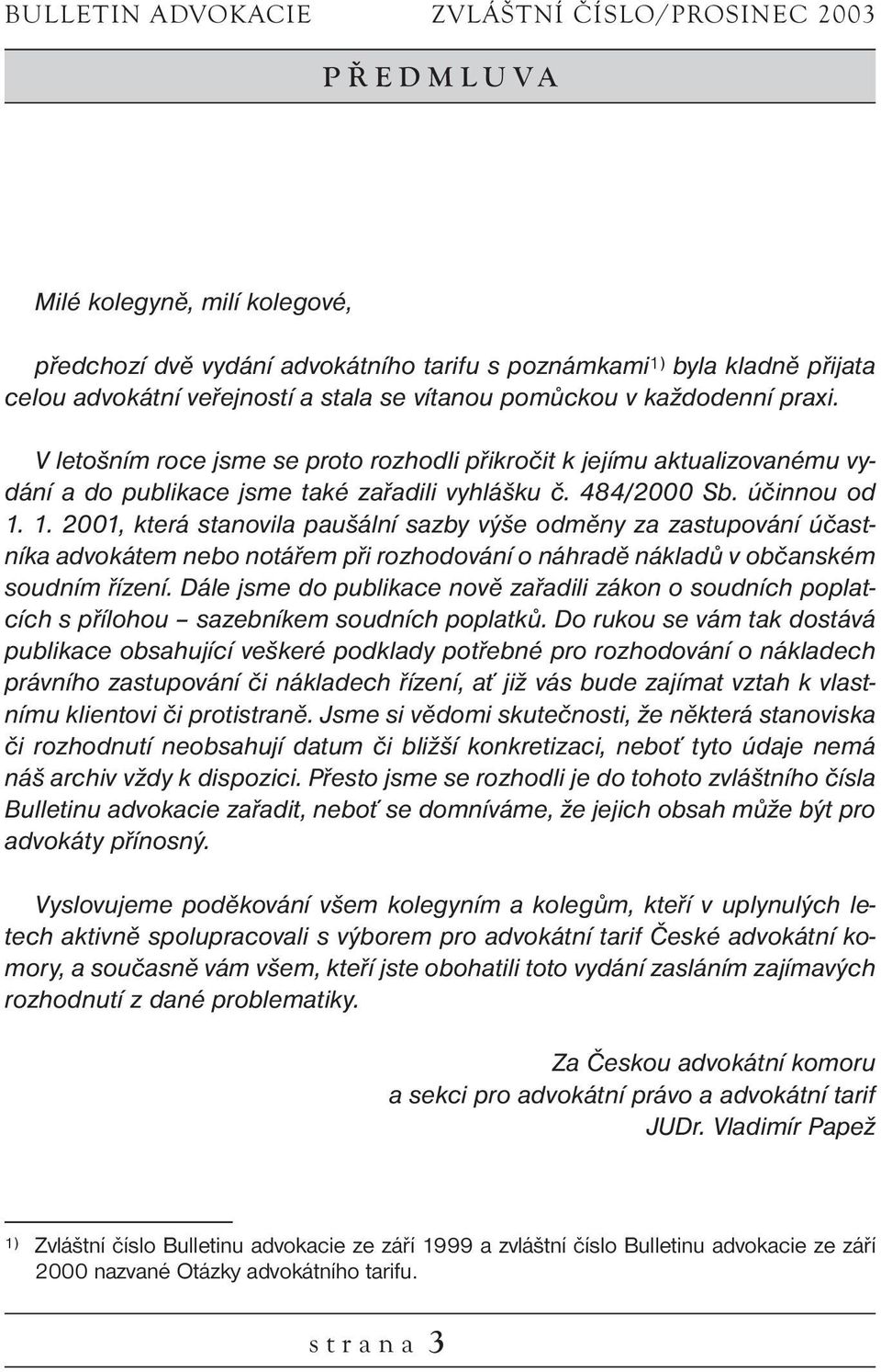 1. 2001, která stanovila paušální sazby výše odměny za zastupování účastníka advokátem nebo notářem při rozhodování o náhradě nákladů v občanském soudním řízení.