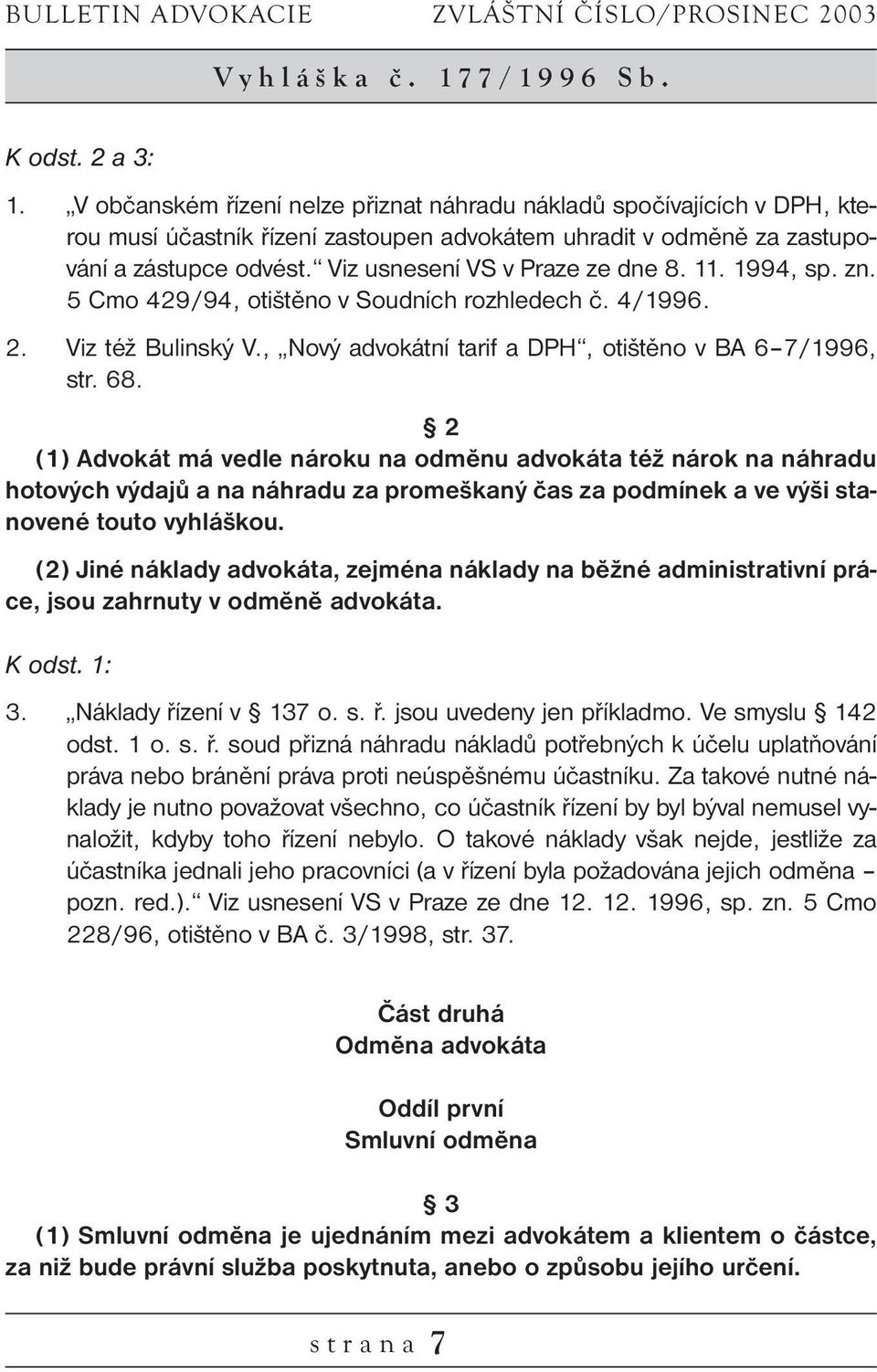 Viz usnesení VS v Praze ze dne 8. 11. 1994, sp. zn. 5 Cmo 429/94, otištěno v Soudních rozhledech č. 4/1996. 2. Viz též Bulinský V., Nový advokátní tarif a DPH, otištěno v BA 6 7/1996, str. 68.