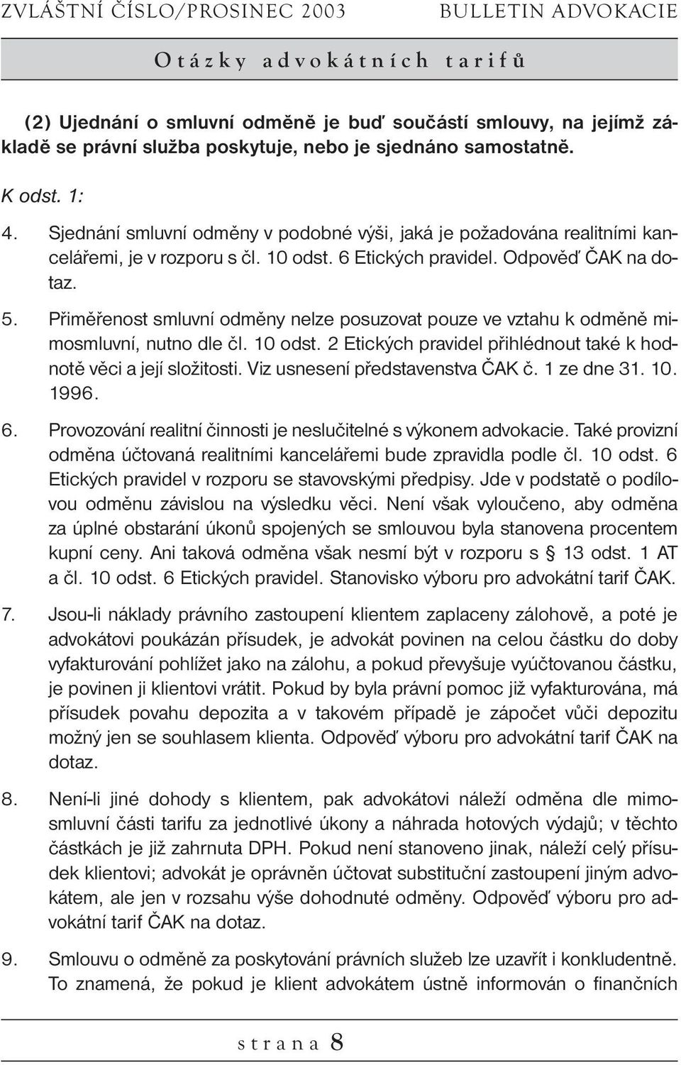 Přiměřenost smluvní odměny nelze posuzovat pouze ve vztahu k odměně mimosmluvní, nutno dle čl. 10 odst. 2 Etických pravidel přihlédnout také k hodnotě věci a její složitosti.