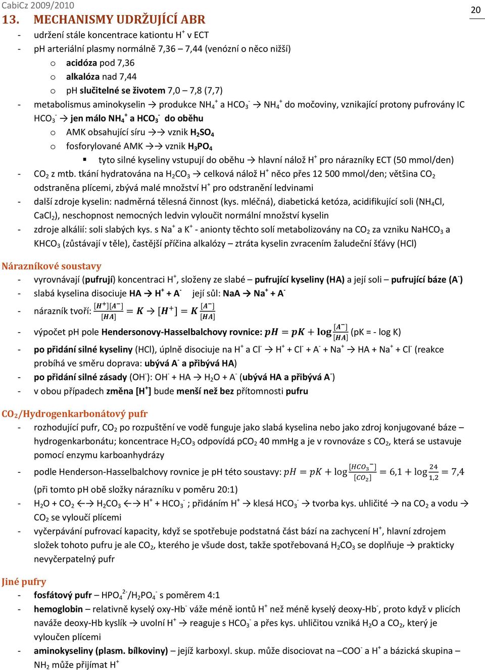 H 2 SO 4 o fosforylované AMK vznik H 3 PO 4 tyto silné kyseliny vstupují do oběhu hlavní nálož H + pro nárazníky ECT (50 mmol/den) - CO 2 z mtb.