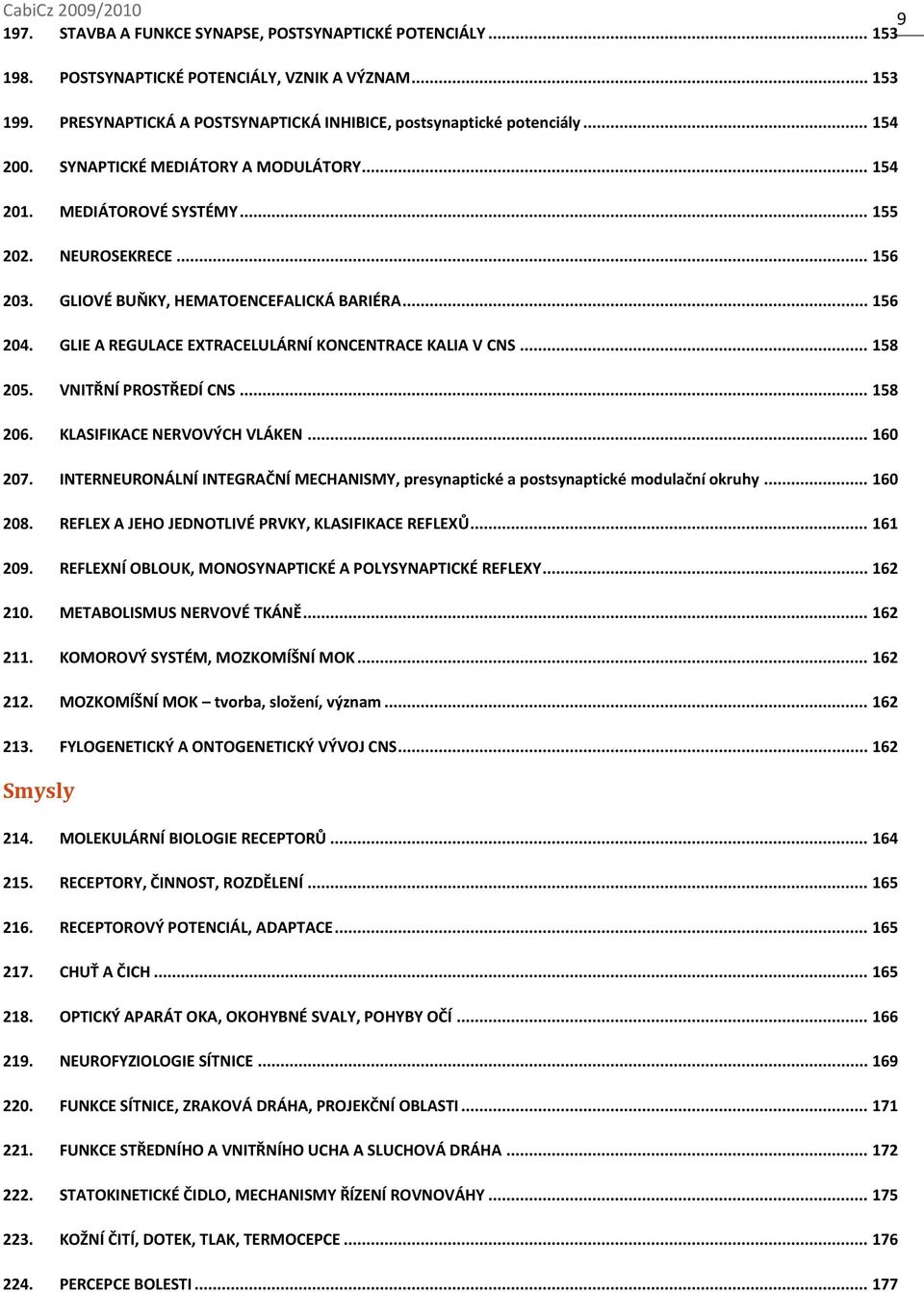 GLIE A REGULACE EXTRACELULÁRNÍ KONCENTRACE KALIA V CNS... 158 205. VNITŘNÍ PROSTŘEDÍ CNS... 158 206. KLASIFIKACE NERVOVÝCH VLÁKEN... 160 207.