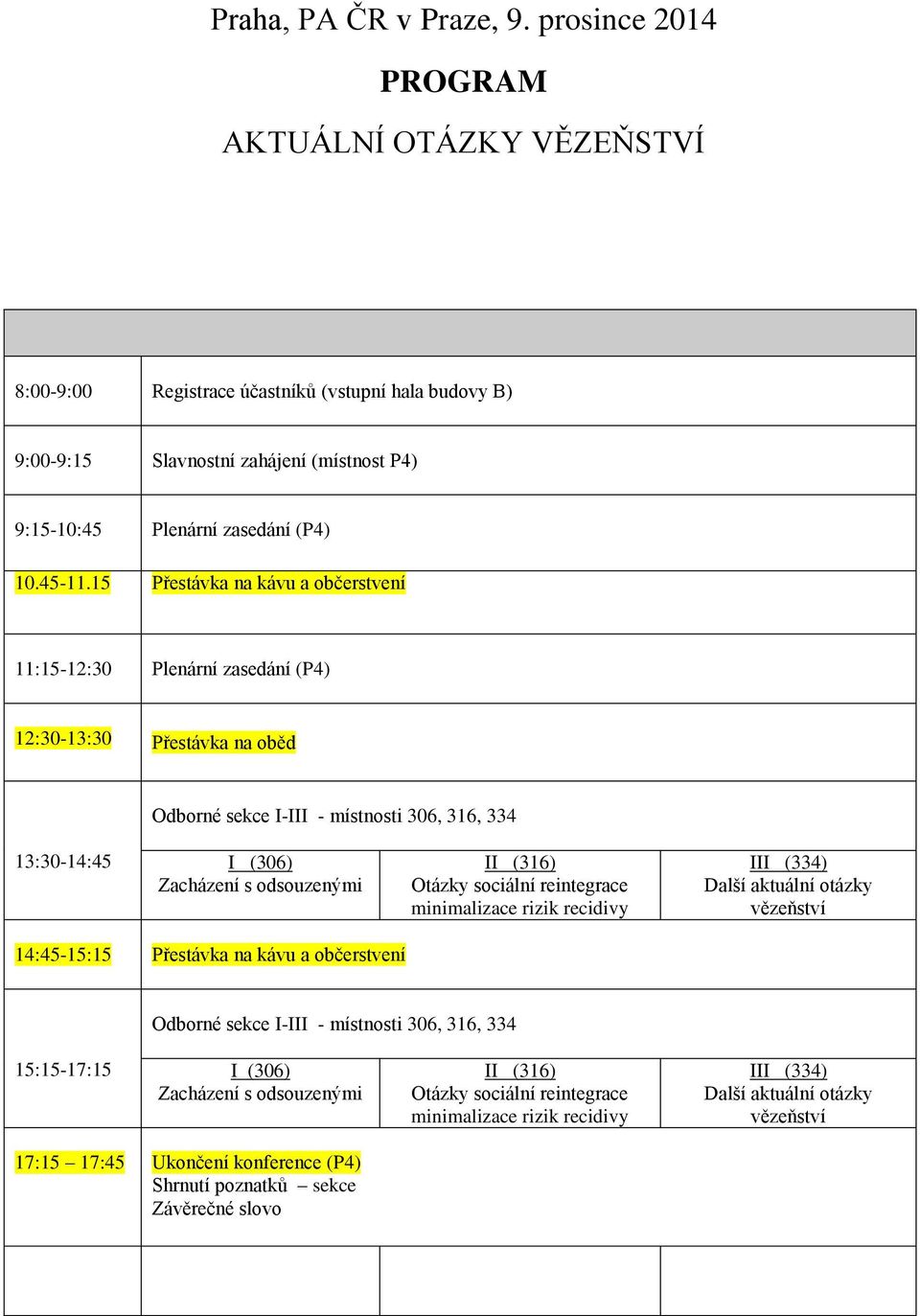 15 Přestávka na kávu a občerstvení 11:15-12:30 Plenární zasedání (P4) 12:30-13:30 Přestávka na oběd Odborné sekce I-III - místnosti 306, 316, 334 13:30-14:45 I (306) Zacházení s odsouzenými II (316)