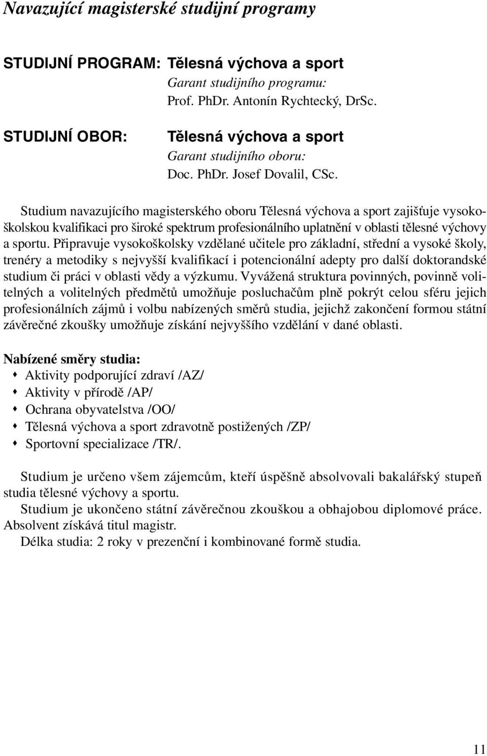 Studium navazujícího magisterského oboru Tělesná výchova a sport zajišťuje vysokoškolskou kvalifikaci pro široké spektrum profesionálního uplatnění v oblasti tělesné výchovy a sportu.