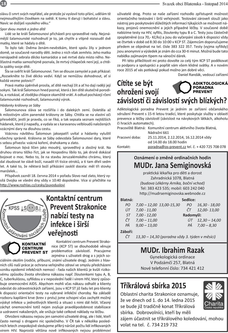 To bylo tak: Dvěma ženám-nevěstkám, které spolu žily v jednom domě, se současně narodily děti. Jedno z nich však zemřelo. Jeho matka nenápadně sebrala děcko kamarádce a své mrtvé dala místo něho.