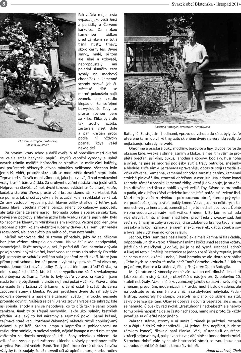 Divné smrky, malé, přitom ale silné a uzlovaté, nepropouštěly ani polední sluníčko, zato sypaly na mechový chodníček a kamenné schody rezavé jehličí.