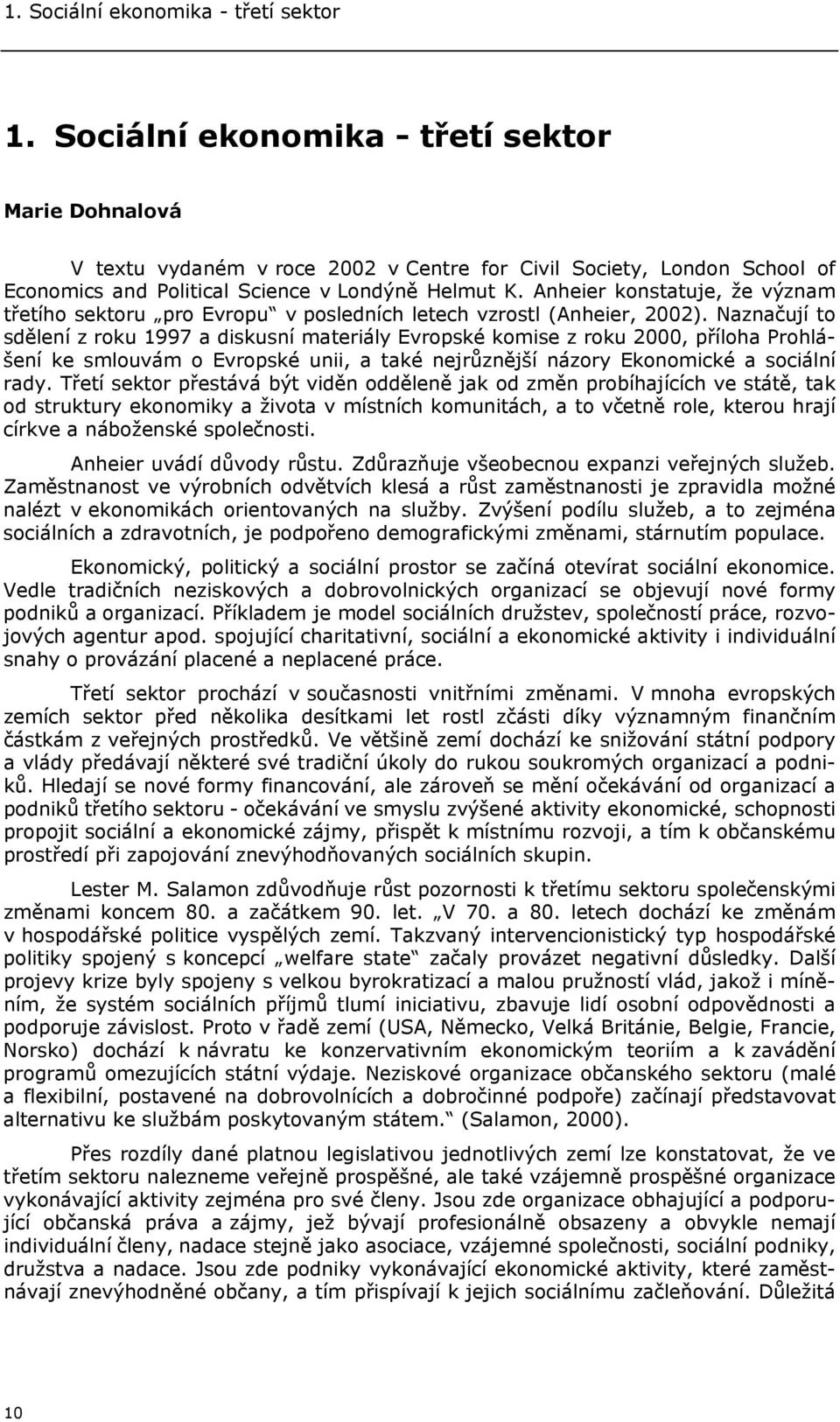 Anheier konstatuje, že význam třetího sektoru pro Evropu v posledních letech vzrostl (Anheier, 2002).