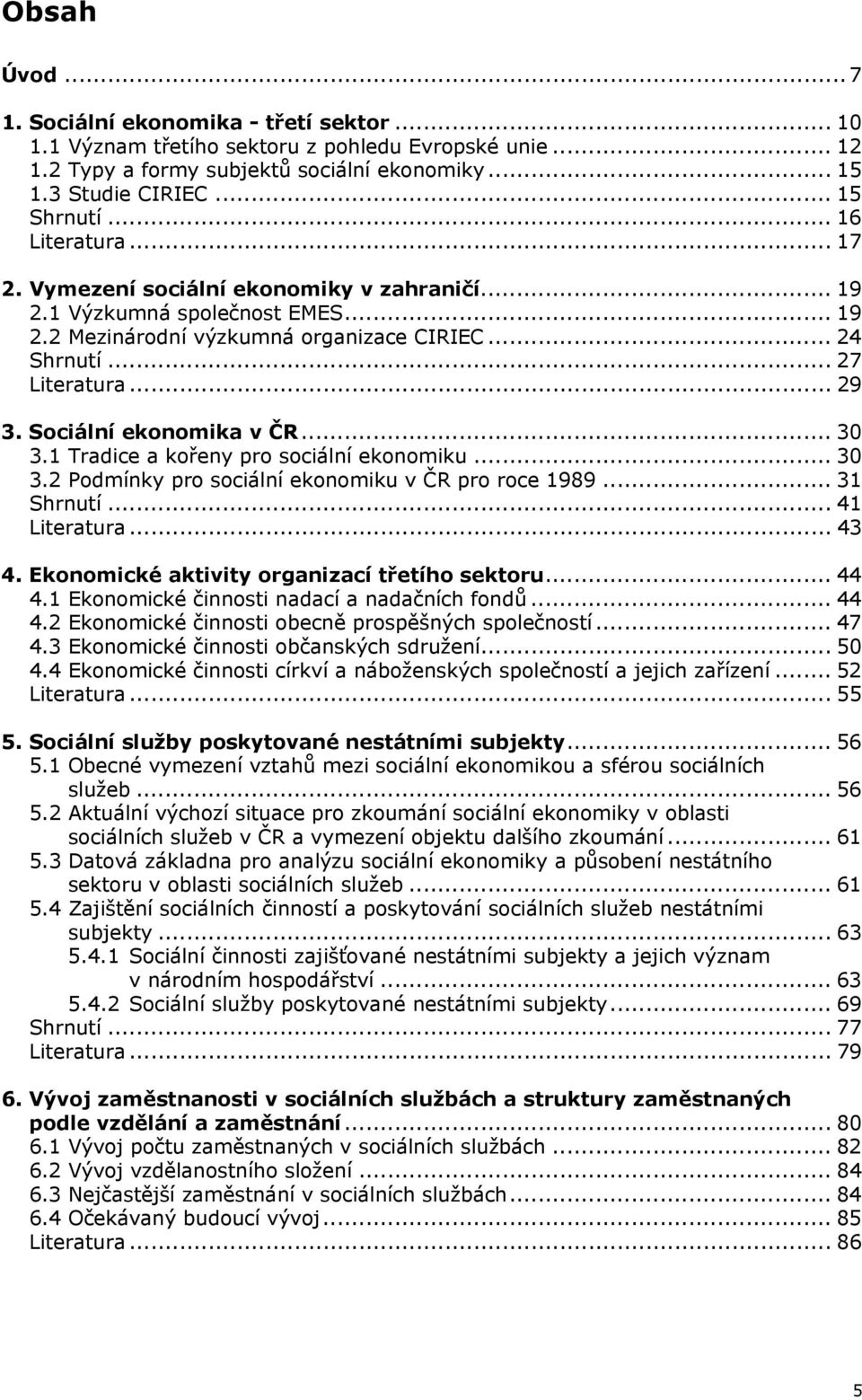 Sociální ekonomika v ČR... 30 3.1 Tradice a kořeny pro sociální ekonomiku... 30 3.2 Podmínky pro sociální ekonomiku v ČR pro roce 1989... 31 Shrnutí... 41 Literatura... 43 4.