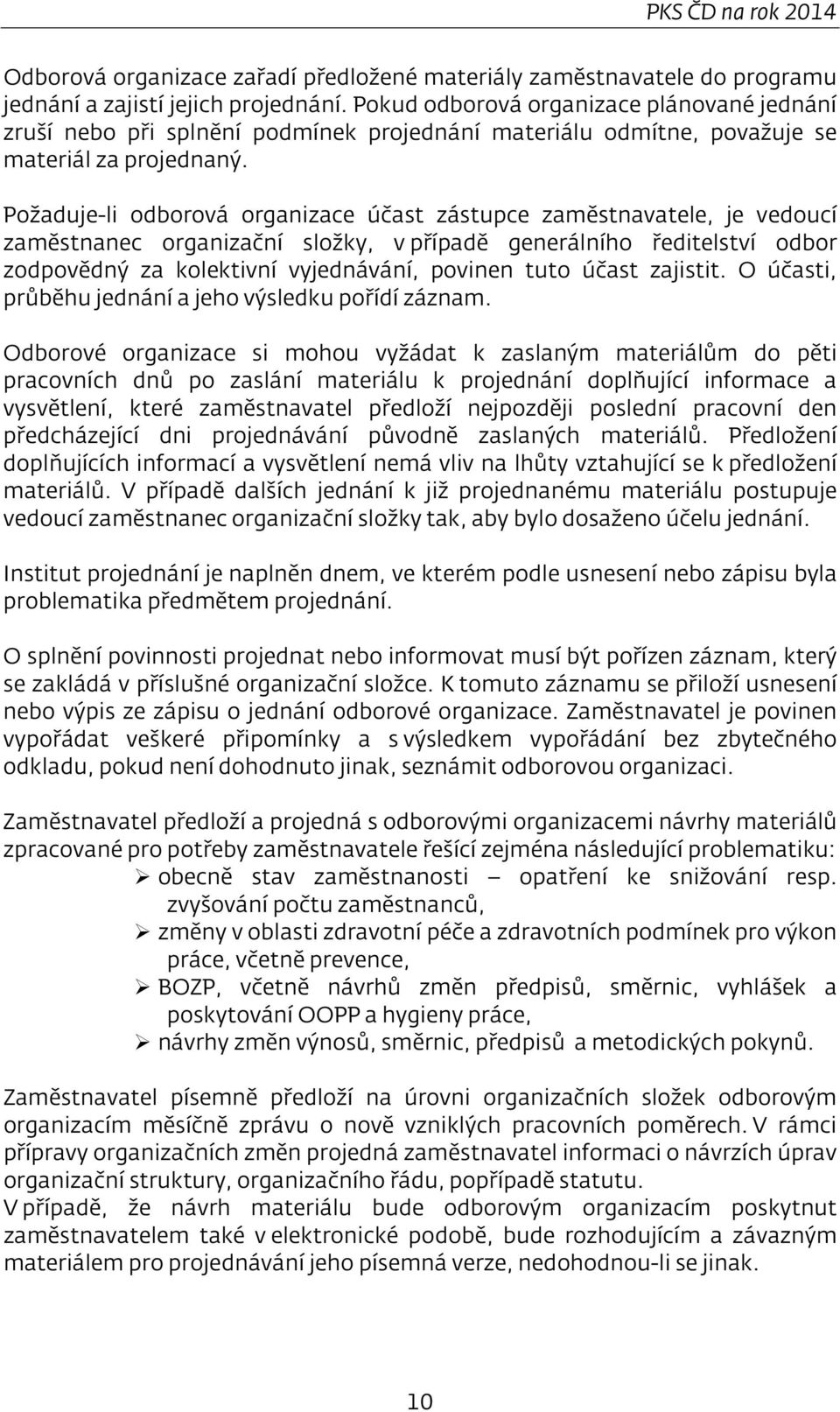 Požaduje-li odborová organizace účast zástupce zaměstnavatele, je vedoucí zaměstnanec organizační složky, v případě generálního ředitelství odbor zodpovědný za kolektivní vyjednávání, povinen tuto