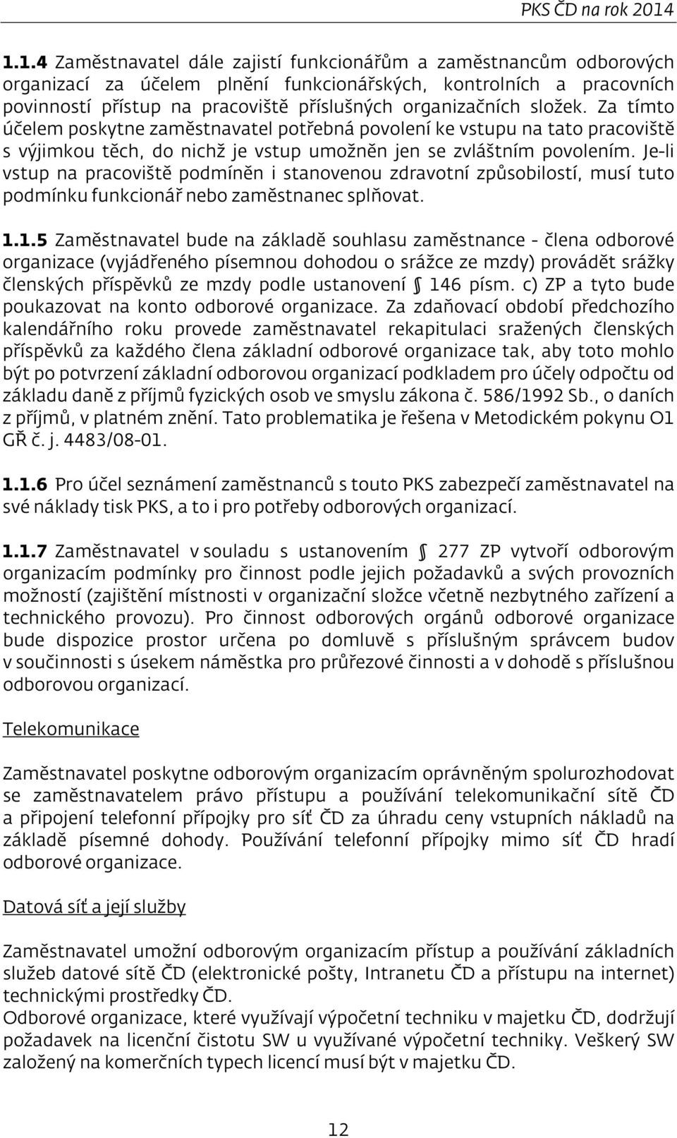 organizačních složek. Za tímto účelem poskytne zaměstnavatel potřebná povolení ke vstupu na tato pracoviště s výjimkou těch, do nichž je vstup umožněn jen se zvláštním povolením.