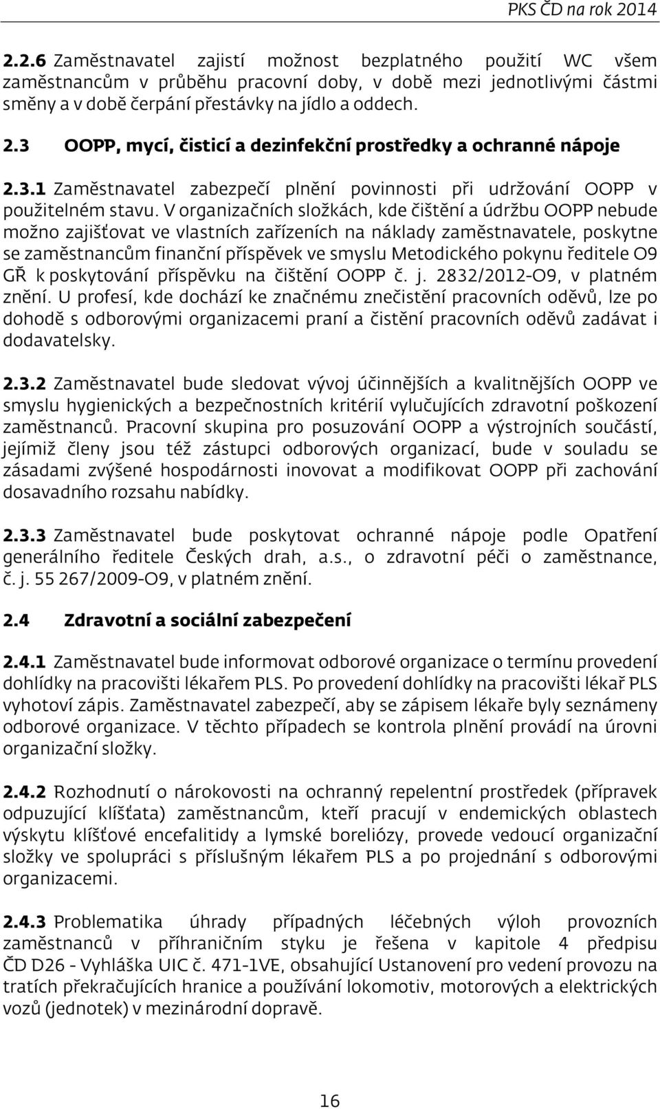 V organizačních složkách, kde čištění a údržbu OOPP nebude možno zajišťovat ve vlastních zařízeních na náklady zaměstnavatele, poskytne se zaměstnancům finanční příspěvek ve smyslu Metodického pokynu