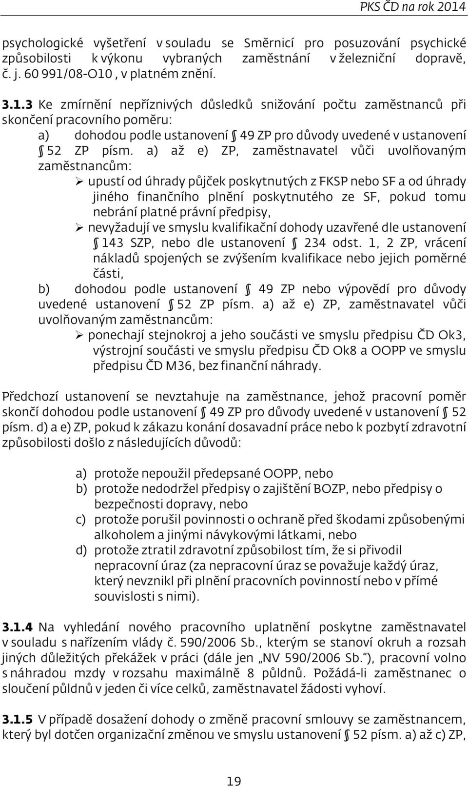 předpisy, nevyžadují ve smyslu kvalifikační dohody uzavřené dle ustanovení 143 SZP, nebo dle ustanovení 234 odst.