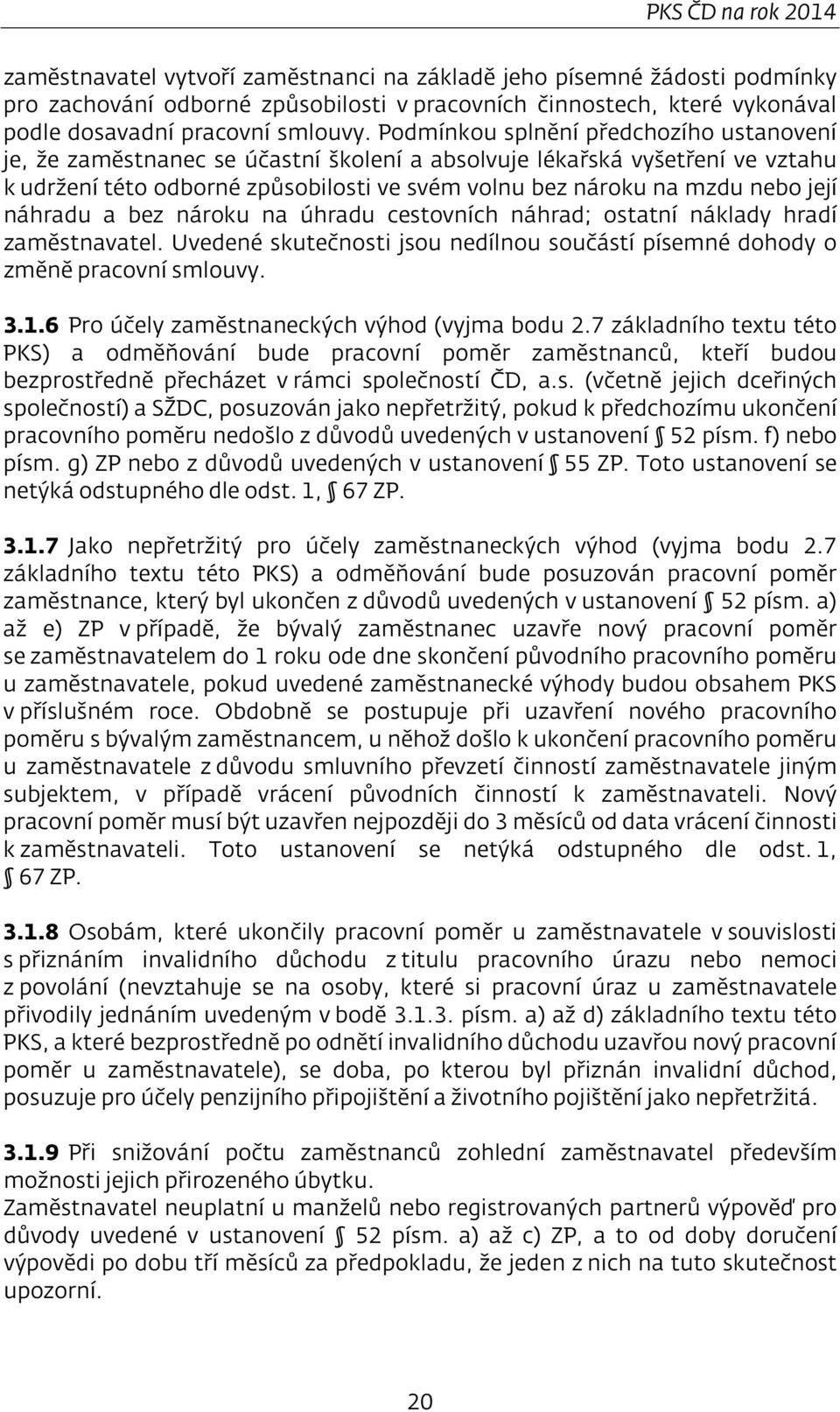 Podmínkou splnění předchozího ustanovení je, že zaměstnanec se účastní školení a absolvuje lékařská vyšetření ve vztahu k udržení této odborné způsobilosti ve svém volnu bez nároku na mzdu nebo její