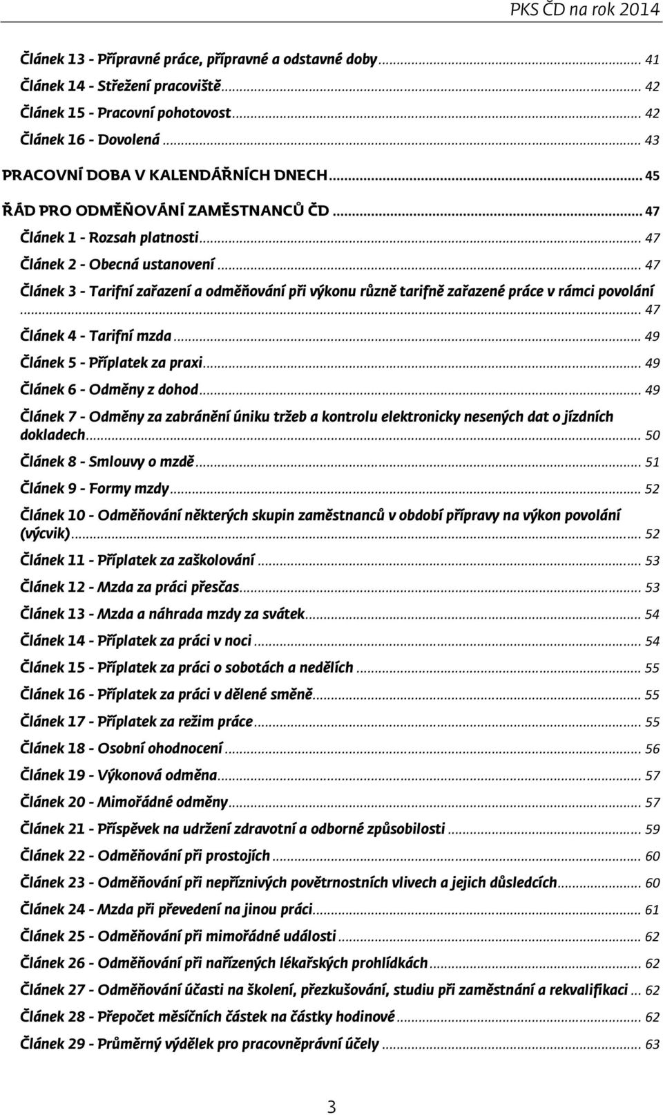 .. 47 Článek 3 - Tarifní zařazení a odměňování při výkonu různě tarifně zařazené práce v rámci povolání... 47 Článek 4 - Tarifní mzda... 49 Článek 5 - Příplatek za praxi... 49 Článek 6 - Odměny z dohod.