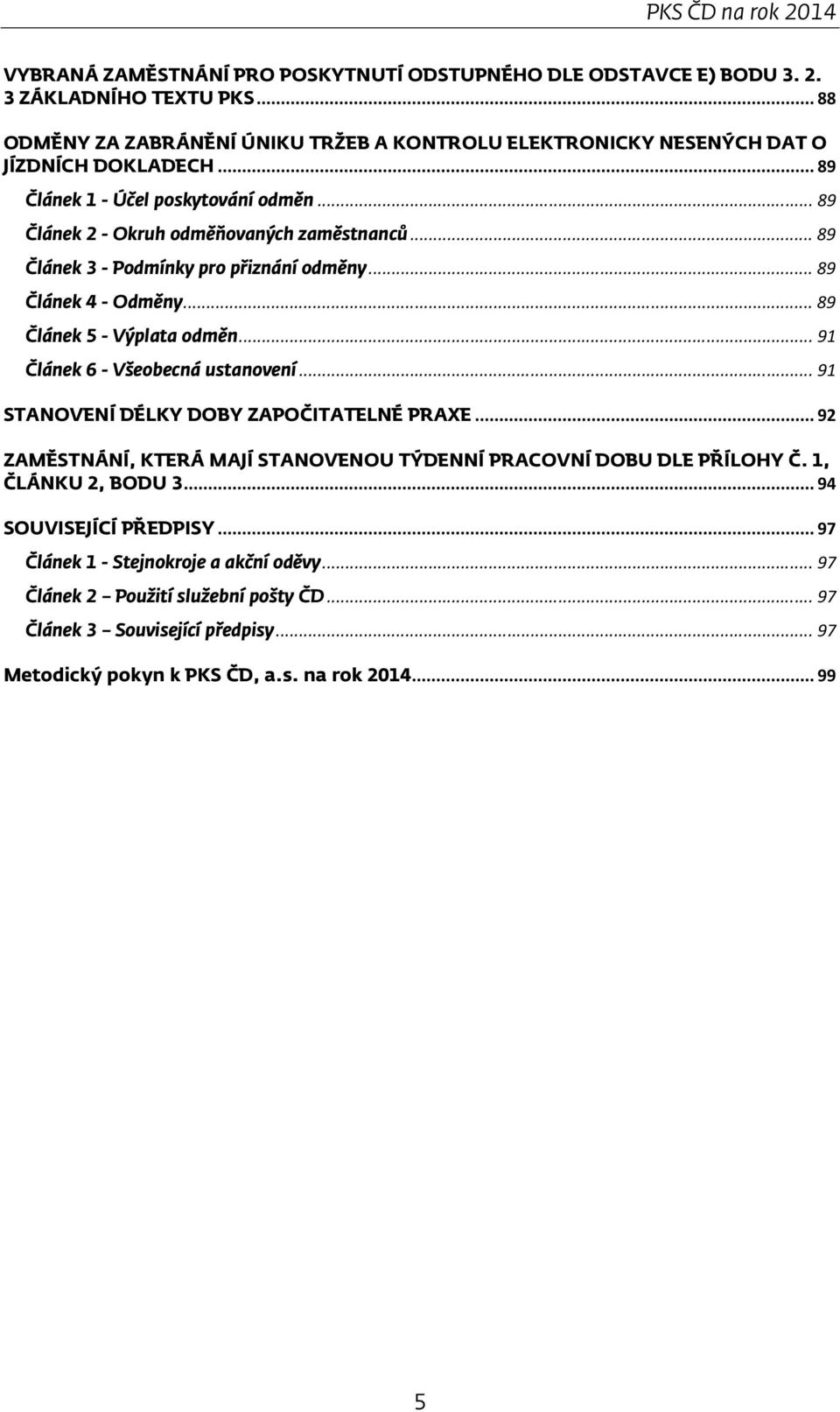 .. 89 Článek 3 - Podmínky pro přiznání odměny... 89 Článek 4 - Odměny... 89 Článek 5 - Výplata odměn... 91 Článek 6 - Všeobecná ustanovení... 91 STANOVENÍ DÉLKY DOBY ZAPOČITATELNÉ PRAXE.