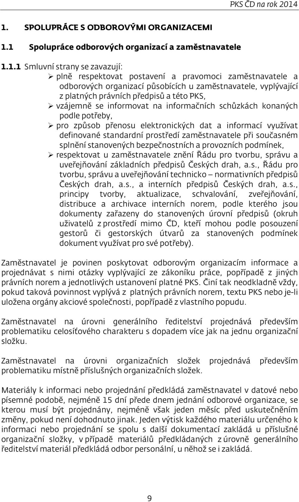 organizací působících u zaměstnavatele, vyplývající z platných právních předpisů a této PKS, vzájemně se informovat na informačních schůzkách konaných podle potřeby, pro způsob přenosu elektronických