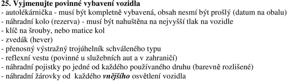 zvedák (hever) - přenosný výstražný trojúhelník schváleného typu - reflexní vestu (povinné u služebních aut a v zahraničí)