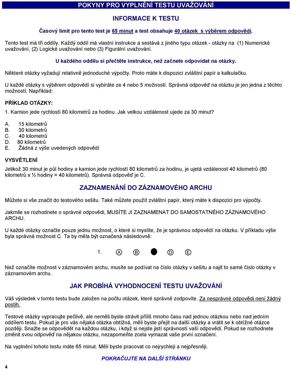 U každého oddílu si přečtěte instrukce, než začnete odpovídat na otázky. Některé otázky vyžadují relativně jednoduché výpočty. Proto máte k dispozici zvláštní papír a kalkulačku.