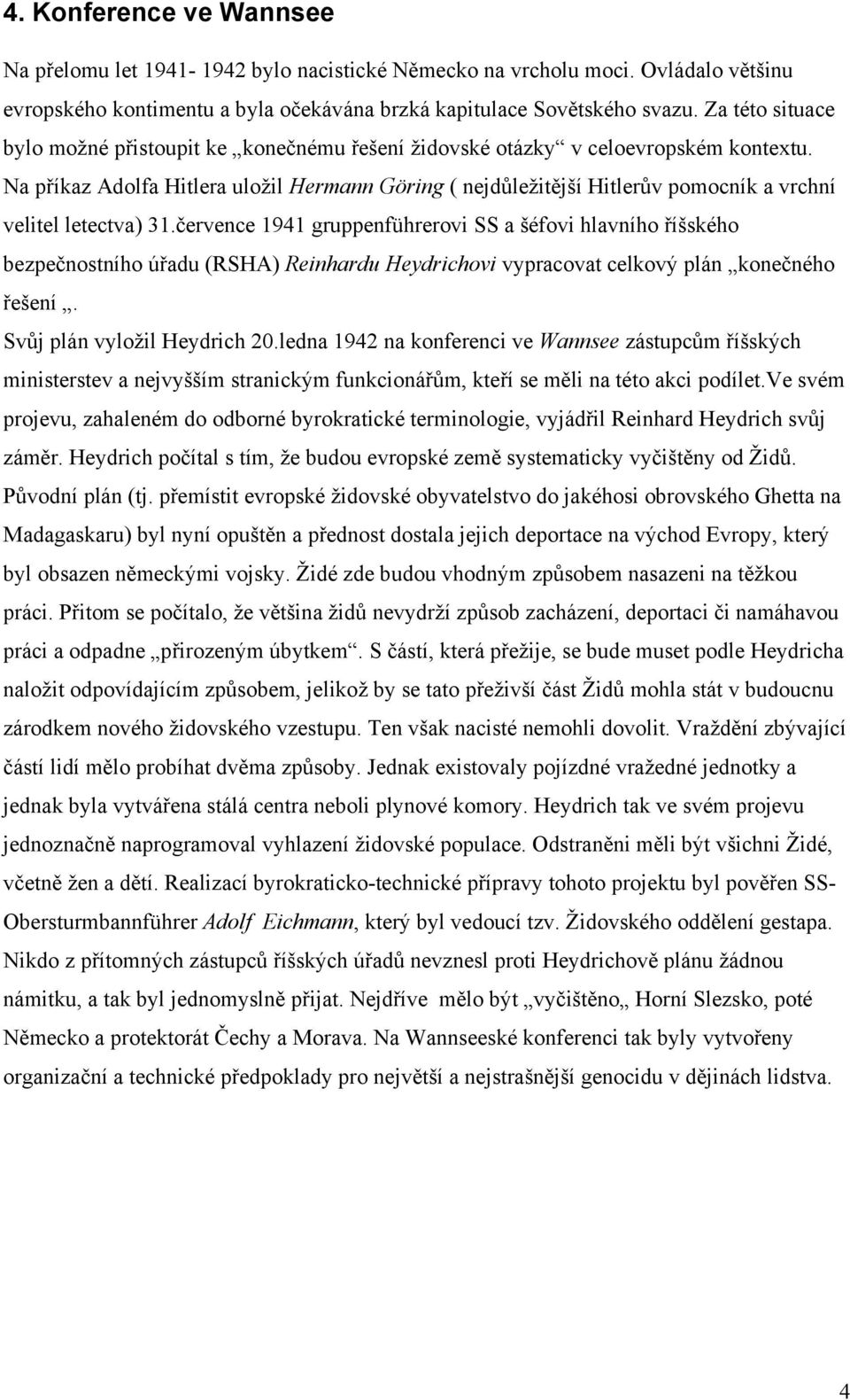 Na příkaz Adolfa Hitlera uložil Hermann Göring ( nejdůležitější Hitlerův pomocník a vrchní velitel letectva) 31.