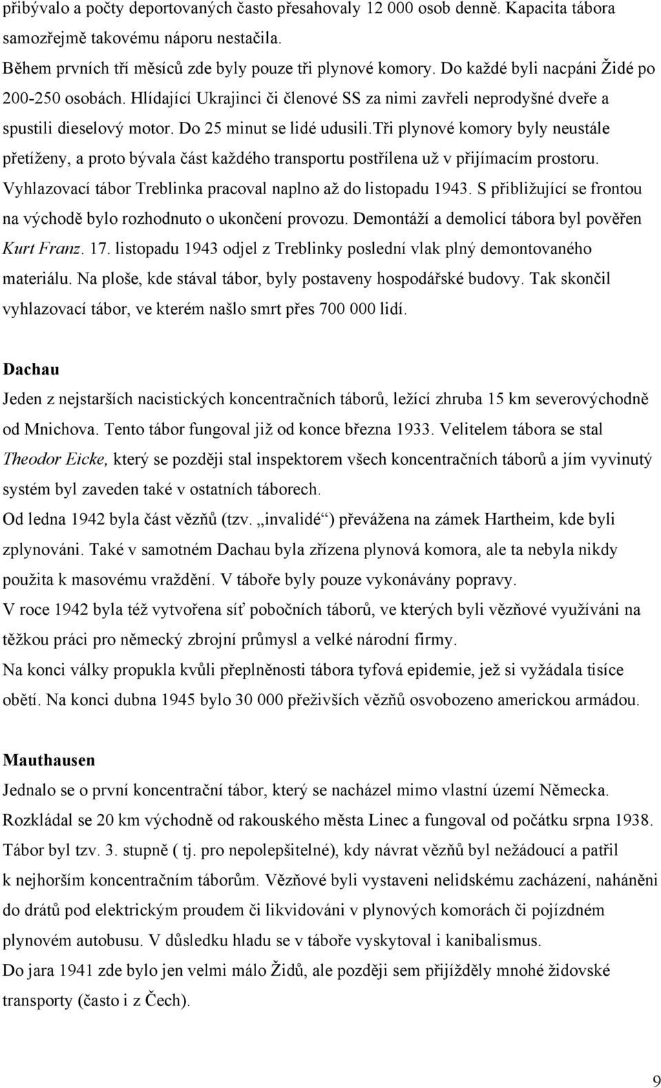 tři plynové komory byly neustále přetíženy, a proto bývala část každého transportu postřílena už v přijímacím prostoru. Vyhlazovací tábor Treblinka pracoval naplno až do listopadu 1943.