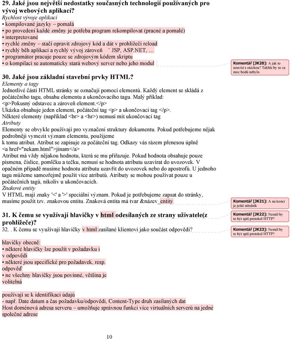 reload rychlý běh aplikací a rychlý vývoj zároveň JSP, ASP.NET, programátor pracuje pouze se zdrojovým kódem skriptu o kompilaci se automaticky stará webový server nebo jeho modul 30.