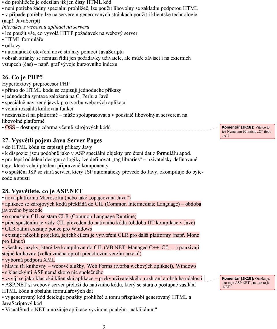 JavaScript) Interakce s webovou aplikací na serveru lze použít vše, co vyvolá HTTP požadavek na webový server HTML formuláře odkazy automatické otevření nové stránky pomocí JavaScriptu obsah stránky