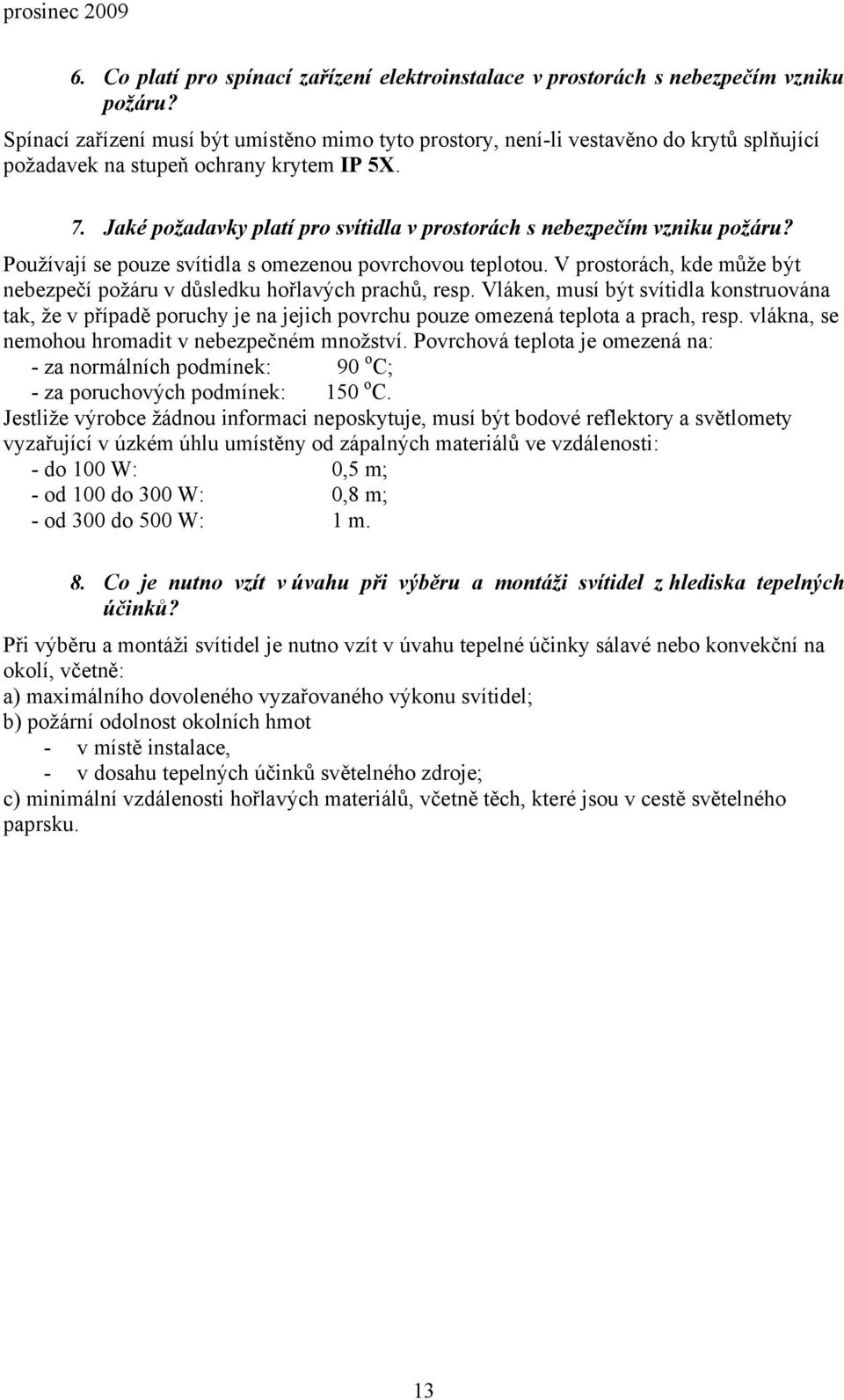 Jaké požadavky platí pro svítidla v prostorách s nebezpečím vzniku požáru? Používají se pouze svítidla s omezenou povrchovou teplotou.