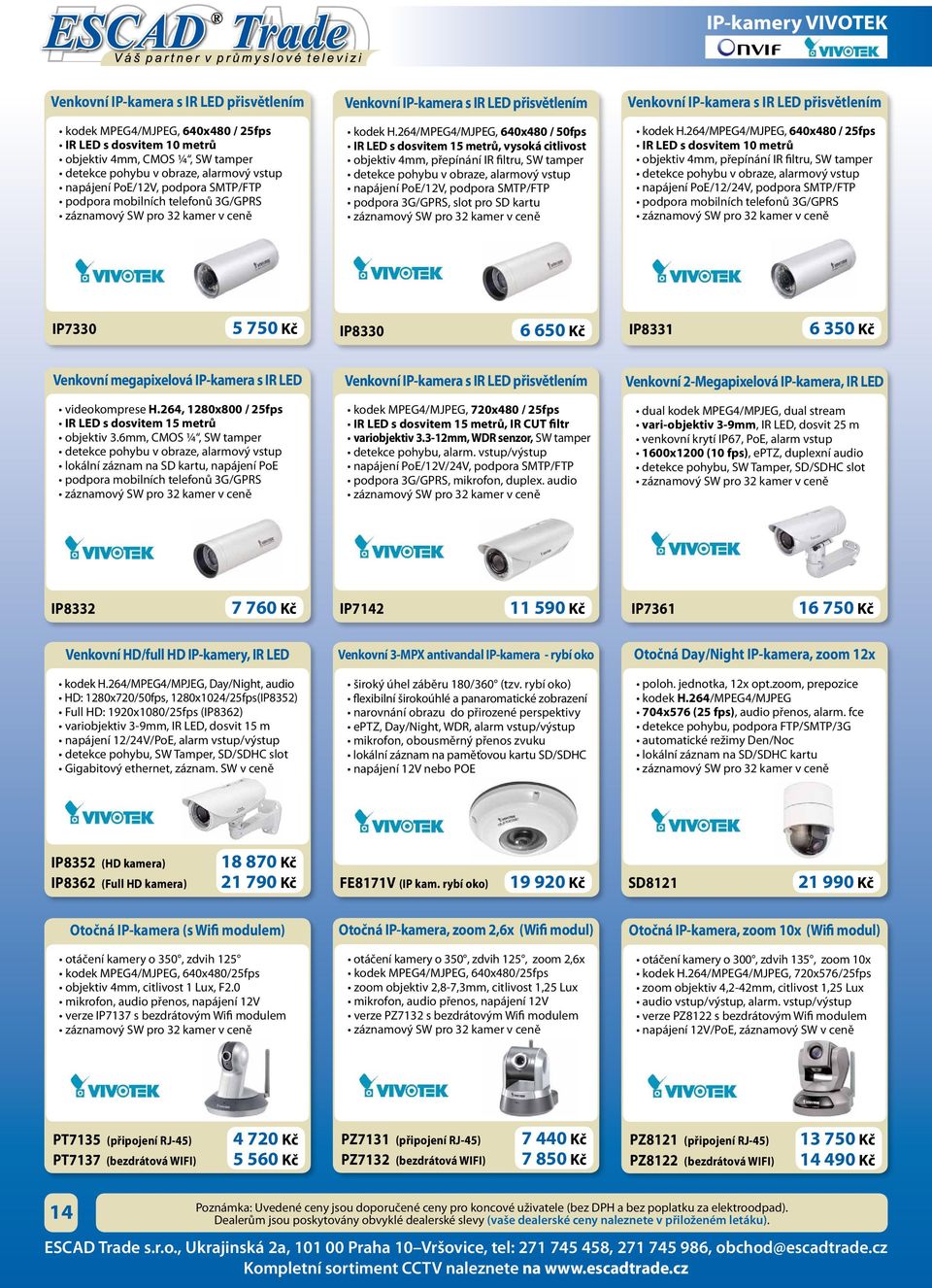 264/MPEG4/MJPEG, 640x480 / 50fps IR LED s dosvitem 15 metrů, vysoká citlivost objektiv 4mm, přepínání IR filtru, SW tamper detekce pohybu v obraze, alarmový vstup napájení PoE/12V, podpora SMTP/FTP