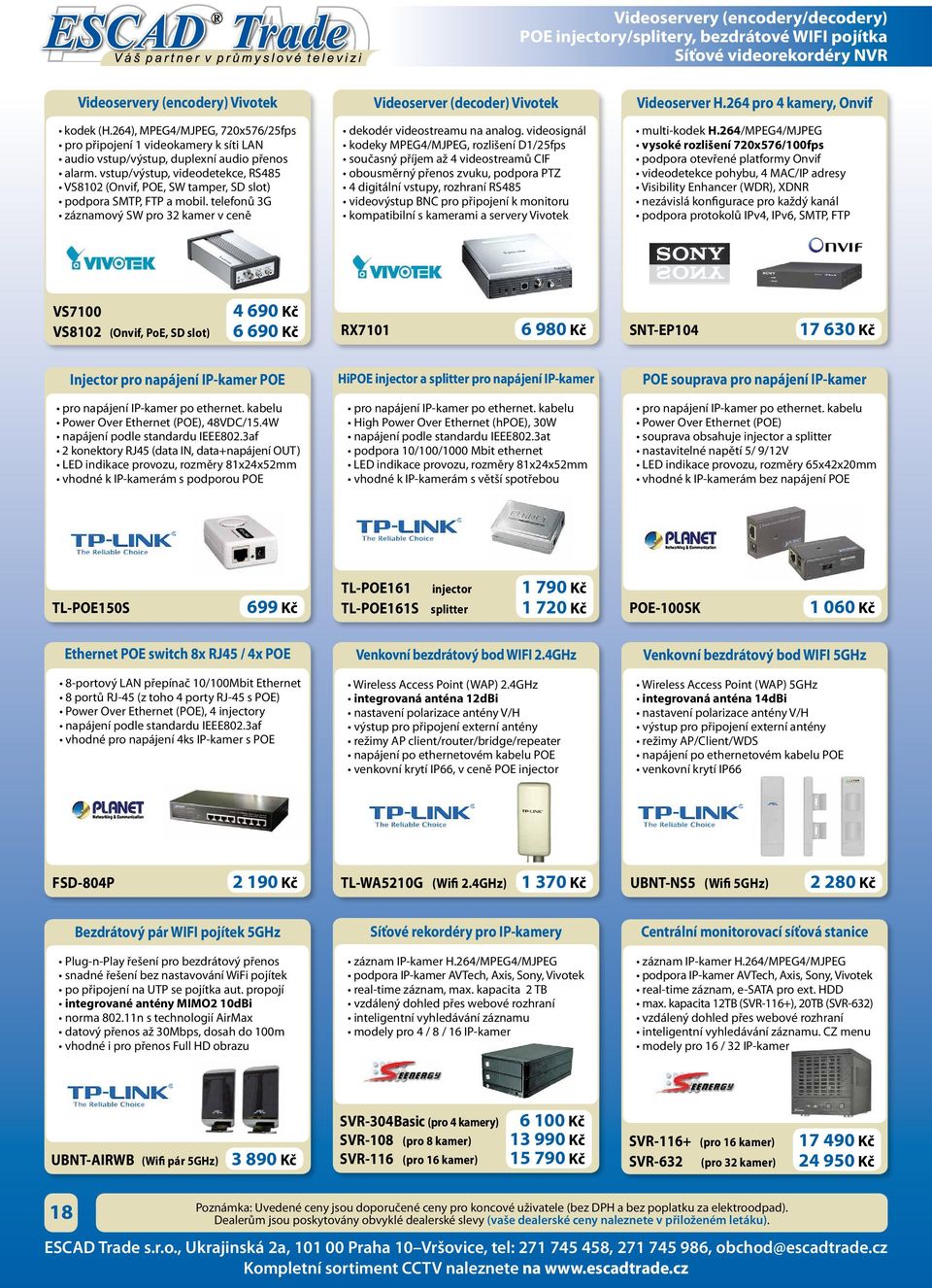 vstup/výstup, videodetekce, RS485 VS8102 (Onvif, POE, SW tamper, SD slot) podpora SMTP, FTP a mobil. telefonů 3G dekodér videostreamu na analog.