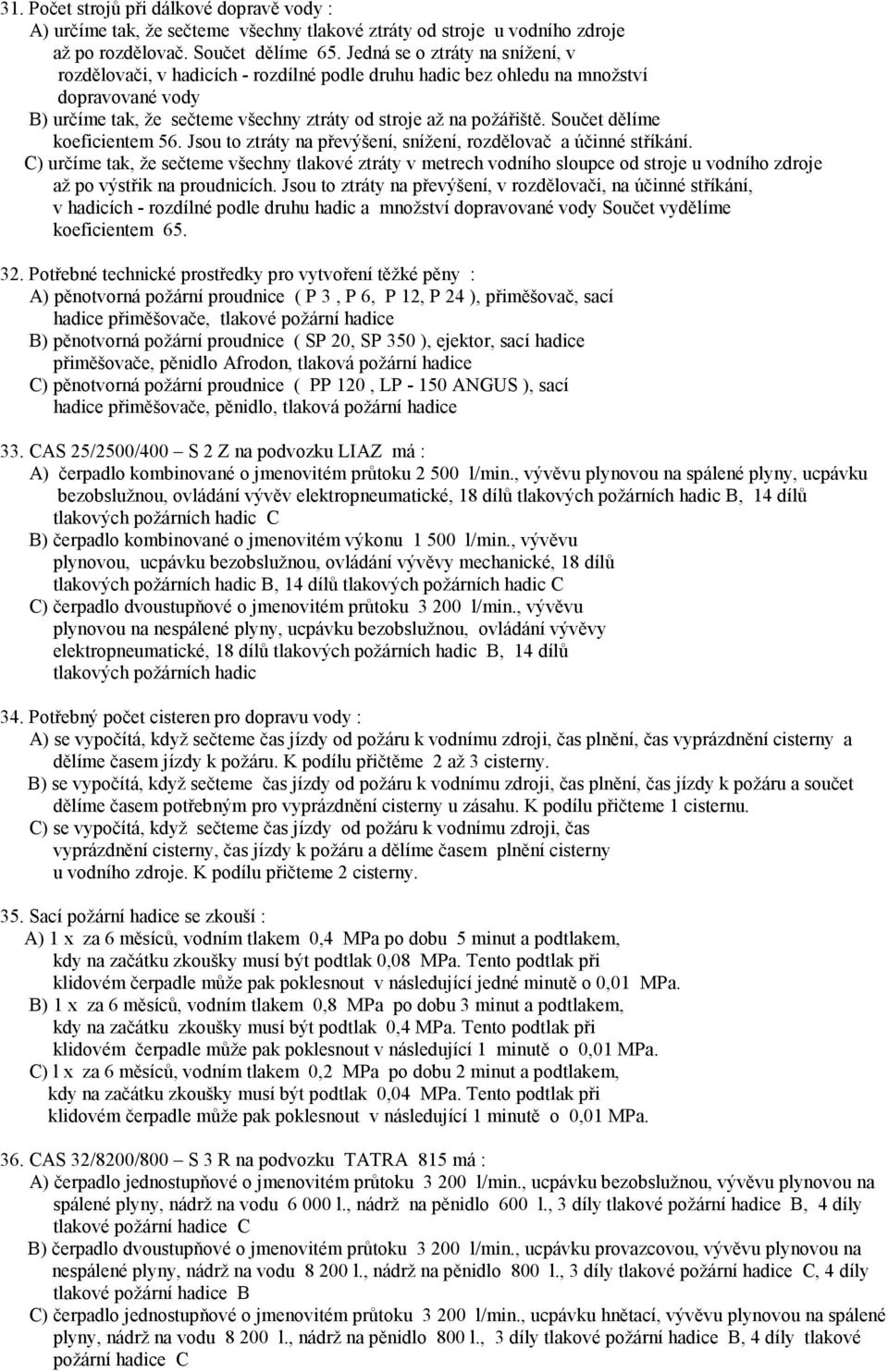 Součet dělíme koeficientem 56. Jsou to ztráty na převýšení, snížení, rozdělovač a účinné stříkání.