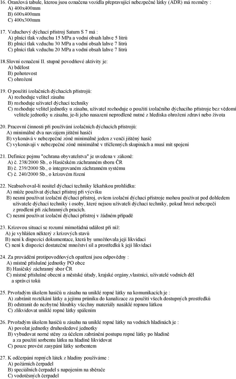 obsah lahve 7 litrů 18.Slovní označení II. stupně povodňové aktivity je: A) bdělost B) pohotovost C) ohrožení 19.