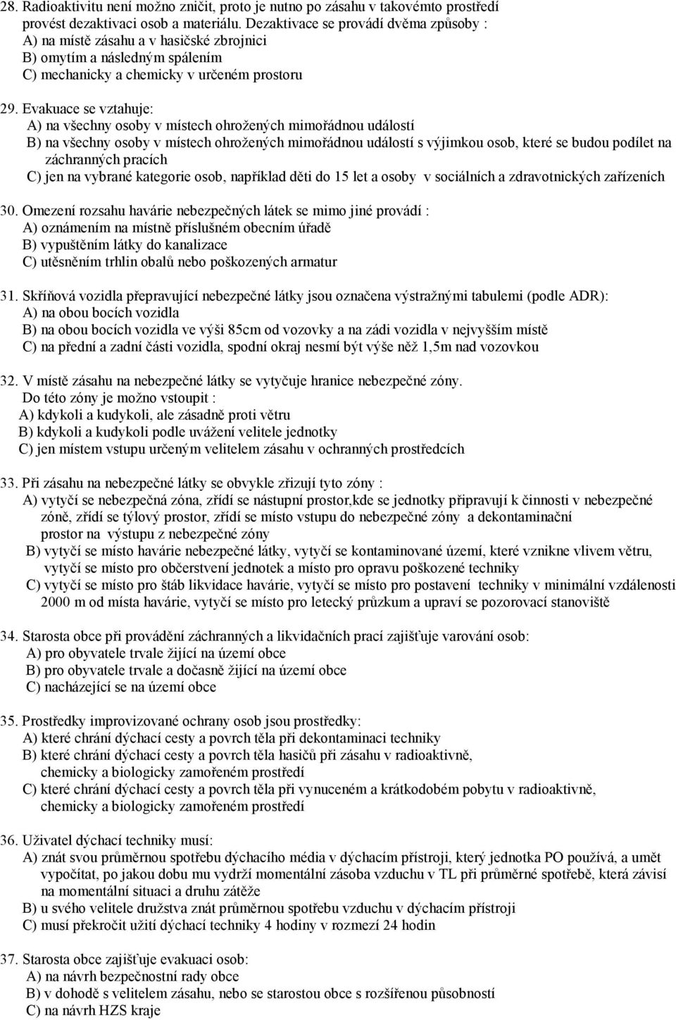 Evakuace se vztahuje: A) na všechny osoby v místech ohrožených mimořádnou událostí B) na všechny osoby v místech ohrožených mimořádnou událostí s výjimkou osob, které se budou podílet na záchranných