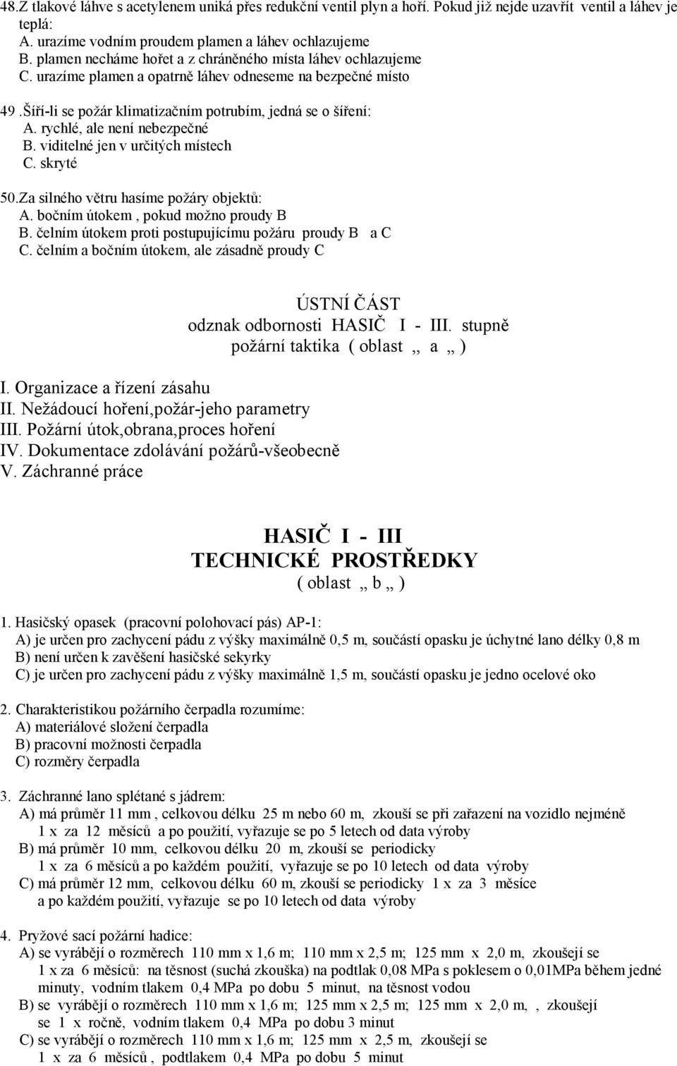 rychlé, ale není nebezpečné B. viditelné jen v určitých místech C. skryté 50.Za silného větru hasíme požáry objektů: A. bočním útokem, pokud možno proudy B B.